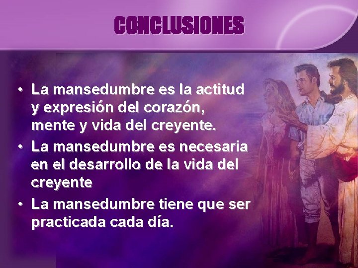 CONCLUSIONES • La mansedumbre es la actitud y expresión del corazón, mente y vida