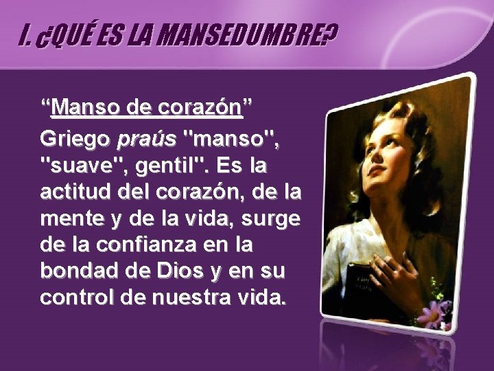 I. ¿QUÉ ES LA MANSEDUMBRE? “Manso de corazón” Griego praús "manso", "suave", gentil". Es I. ¿QUÉ ES LA MANSEDUMBRE? “Manso de corazón” Griego praús "manso", "suave", gentil". Es
