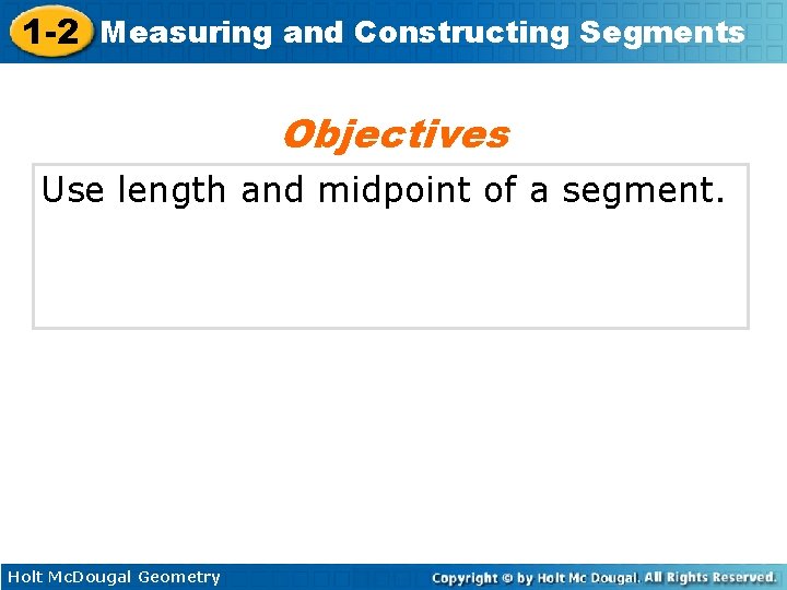 1 -2 Measuring and Constructing Segments Objectives Use length and midpoint of a segment.