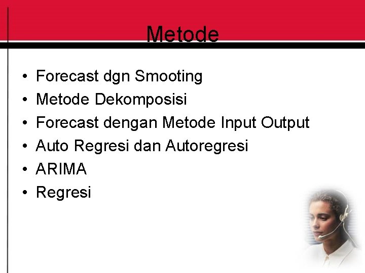 Metode • • • Forecast dgn Smooting Metode Dekomposisi Forecast dengan Metode Input Output