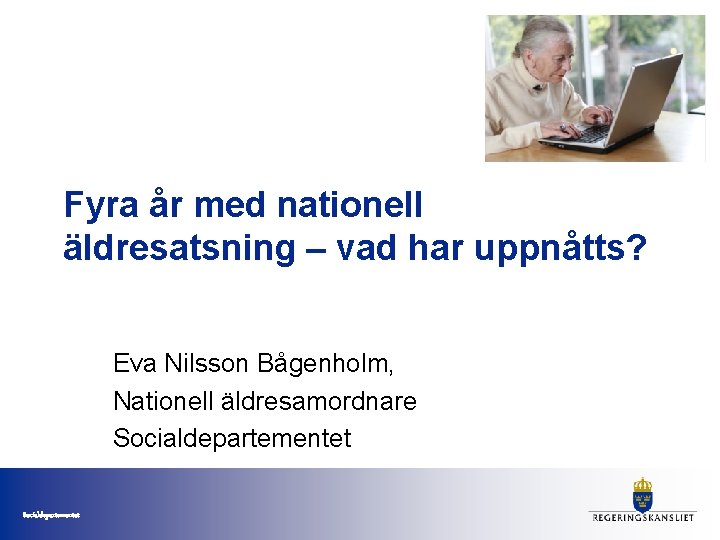 Fyra år med nationell äldresatsning – vad har uppnåtts? Eva Nilsson Bågenholm, Nationell äldresamordnare