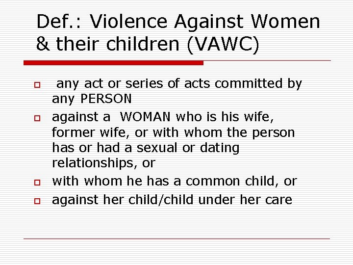 Def. : Violence Against Women & their children (VAWC) o o any act or