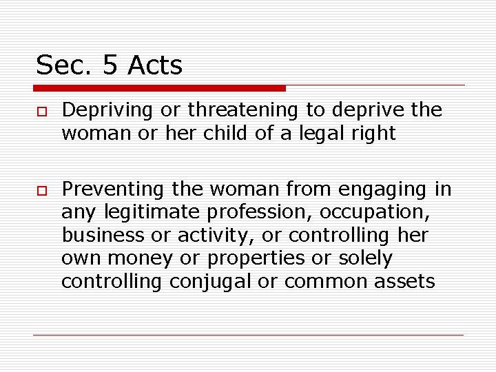 Sec. 5 Acts o o Depriving or threatening to deprive the woman or her