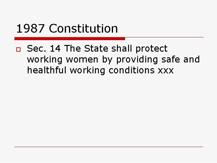 1987 Constitution o Sec. 14 The State shall protect working women by providing safe