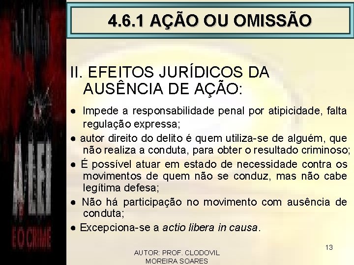 4. 6. 1 AÇÃO OU OMISSÃO II. EFEITOS JURÍDICOS DA AUSÊNCIA DE AÇÃO: ●