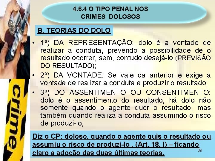 4. 6. 4 O TIPO PENAL NOS CRIMES DOLOSOS B. TEORIAS DO DOLO •