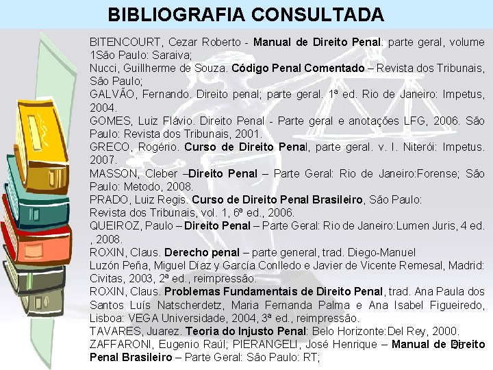 BIBLIOGRAFIA CONSULTADA BITENCOURT, Cezar Roberto - Manual de Direito Penal: parte geral, volume 1