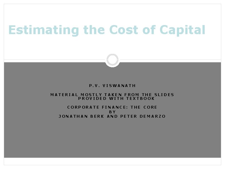 Estimating the Cost of Capital P. V. VISWANATH MATERIAL MOSTLY TAKEN FROM THE SLIDES