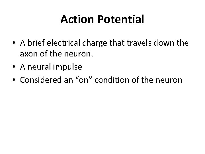 Action Potential • A brief electrical charge that travels down the axon of the