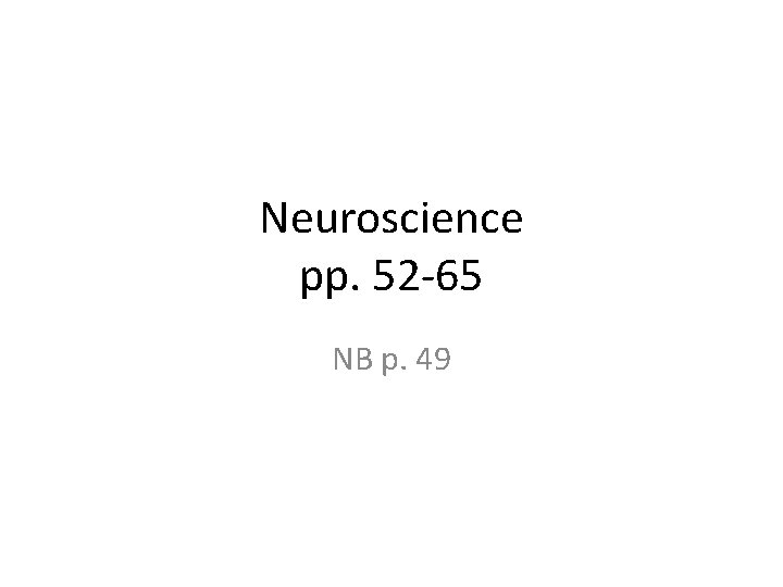 Neuroscience pp. 52 -65 NB p. 49 