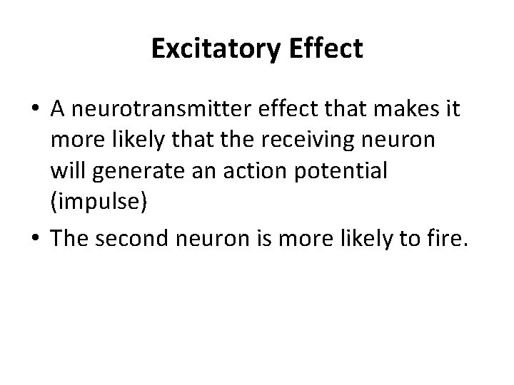 Excitatory Effect • A neurotransmitter effect that makes it more likely that the receiving