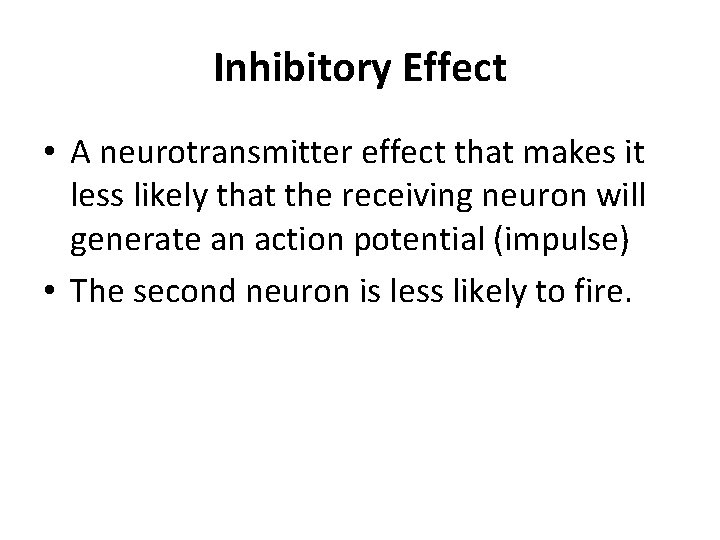 Inhibitory Effect • A neurotransmitter effect that makes it less likely that the receiving