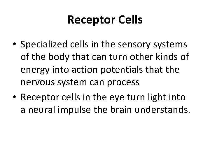 Receptor Cells • Specialized cells in the sensory systems of the body that can