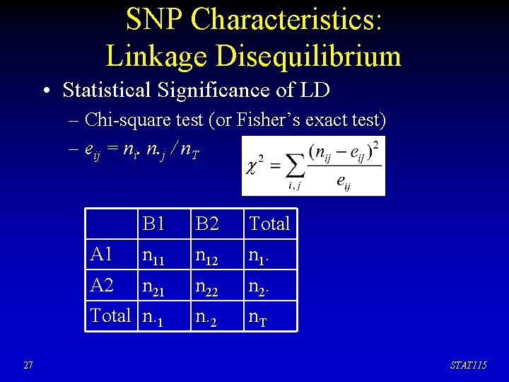 SNP Characteristics: Linkage Disequilibrium • Statistical Significance of LD – Chi-square test (or Fisher’s