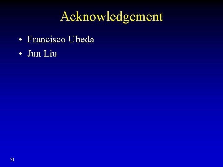 Acknowledgement • Francisco Ubeda • Jun Liu 31 