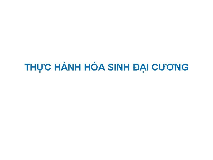 THỰC HÀNH HÓA SINH ĐẠI CƯƠNG 