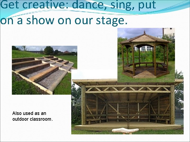 Get creative: dance, sing, put on a show on our stage. Also used as