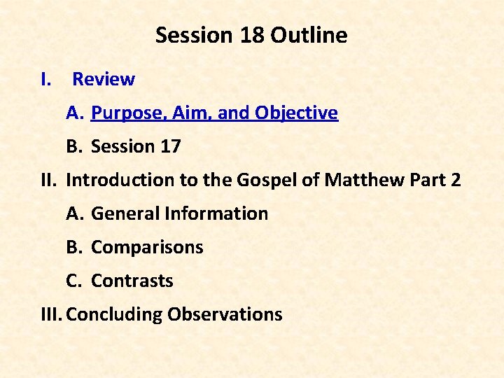 Session 18 Outline I. Review A. Purpose, Aim, and Objective B. Session 17 II.