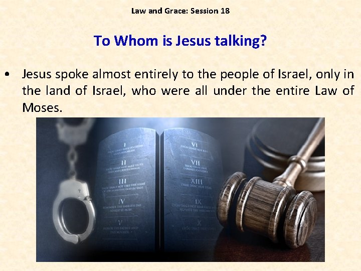 Law and Grace: Session 18 To Whom is Jesus talking? • Jesus spoke almost