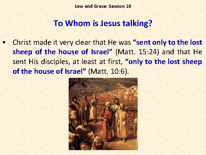 Law and Grace: Session 18 To Whom is Jesus talking? • Christ made it