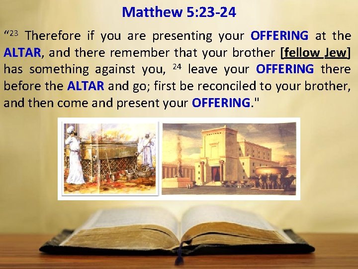 Matthew 5: 23 24 “ 23 Therefore if you are presenting your OFFERING at