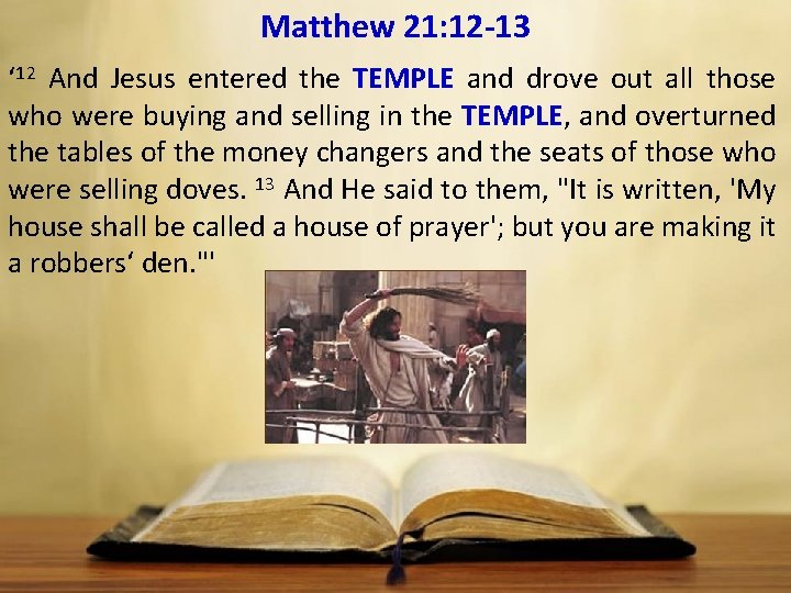 Matthew 21: 12 13 ‘ 12 And Jesus entered the TEMPLE and drove out