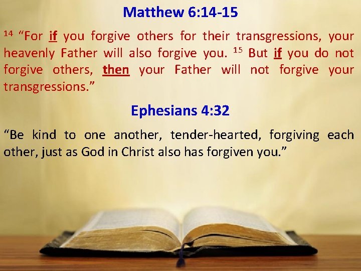 Matthew 6: 14 15 “For if you forgive others for their transgressions, your heavenly