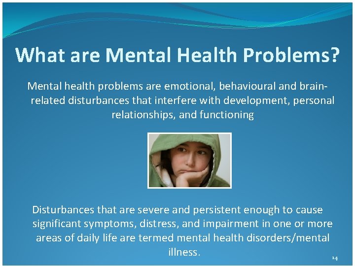 What are Mental Health Problems? Mental health problems are emotional, behavioural and brainrelated disturbances What are Mental Health Problems? Mental health problems are emotional, behavioural and brainrelated disturbances