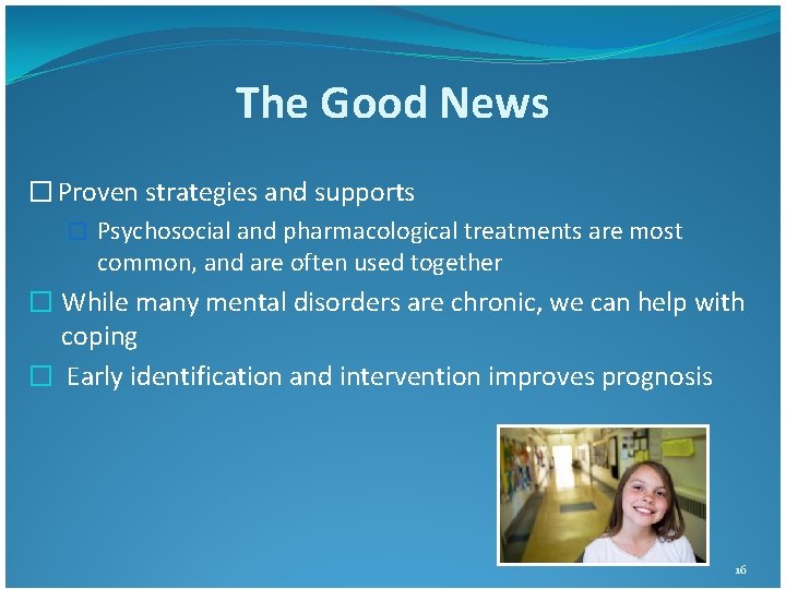 The Good News � Proven strategies and supports � Psychosocial and pharmacological treatments are The Good News � Proven strategies and supports � Psychosocial and pharmacological treatments are