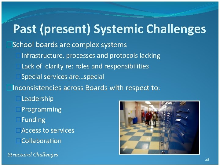 Past (present) Systemic Challenges �School boards are complex systems �Infrastructure, processes and protocols lacking Past (present) Systemic Challenges �School boards are complex systems �Infrastructure, processes and protocols lacking