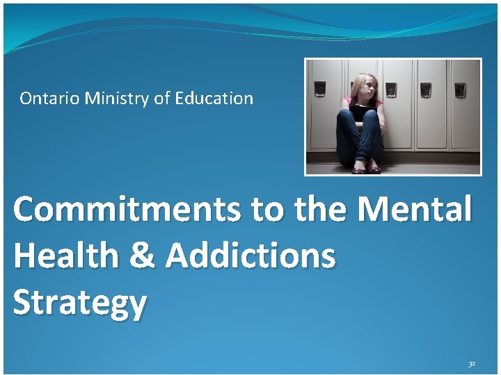 Ontario Ministry of Education Commitments to the Mental Health & Addictions Strategy 32 Ontario Ministry of Education Commitments to the Mental Health & Addictions Strategy 32