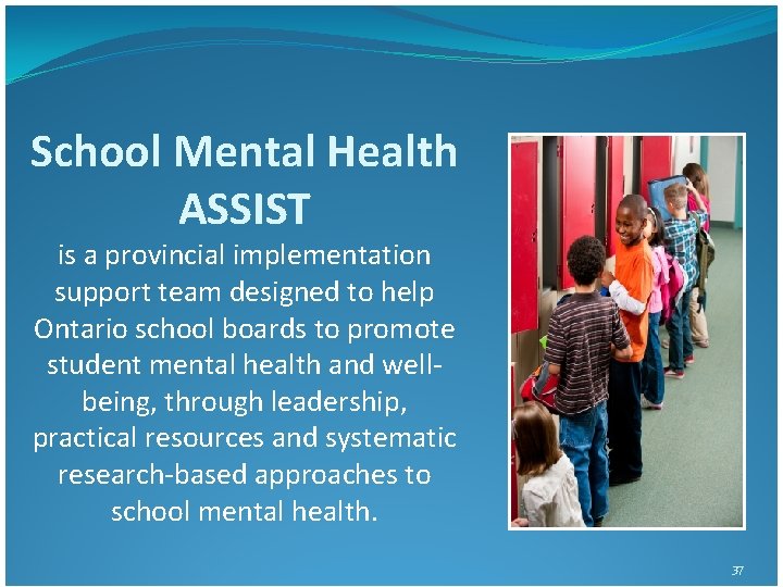 School Mental Health ASSIST is a provincial implementation support team designed to help Ontario School Mental Health ASSIST is a provincial implementation support team designed to help Ontario