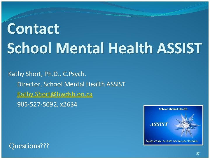 Contact School Mental Health ASSIST Kathy Short, Ph. D. , C. Psych. Director, School Contact School Mental Health ASSIST Kathy Short, Ph. D. , C. Psych. Director, School