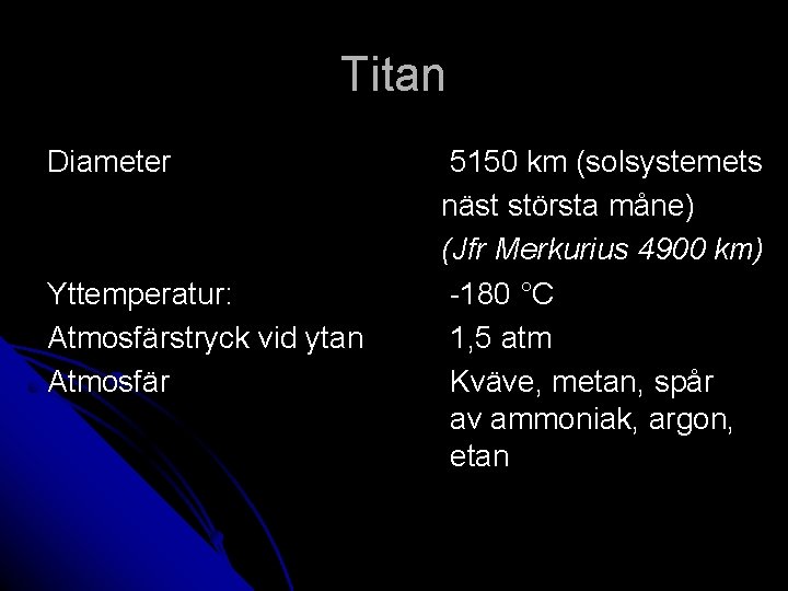 Titan Diameter Yttemperatur: Atmosfärstryck vid ytan Atmosfär 5150 km (solsystemets näst största måne) (Jfr