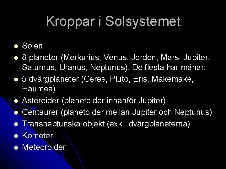 Kroppar i Solsystemet l l l l Solen 8 planeter (Merkurius, Venus, Jorden, Mars,