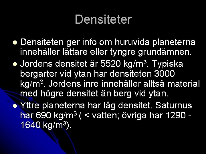 Densiteter Densiteten ger info om huruvida planeterna innehåller lättare eller tyngre grundämnen. l Jordensitet