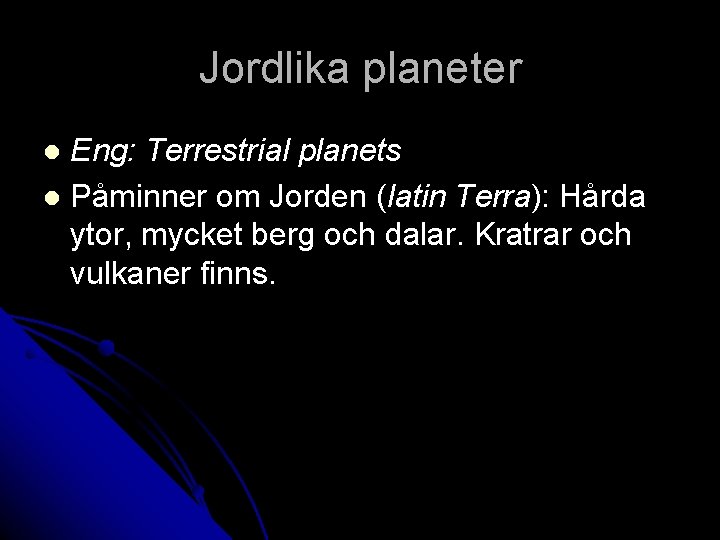 Jordlika planeter Eng: Terrestrial planets l Påminner om Jorden (latin Terra): Hårda ytor, mycket