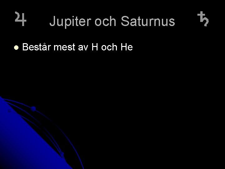 Jupiter och Saturnus l Består mest av H och He 