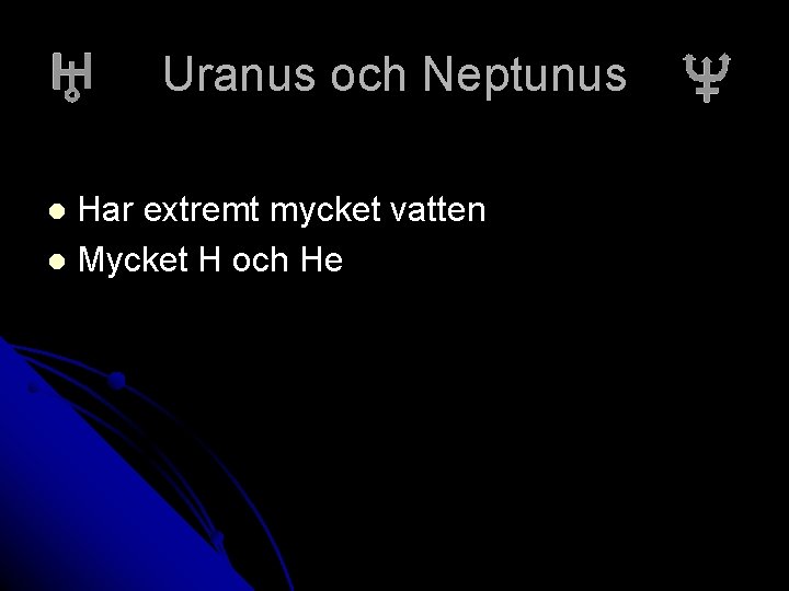 Uranus och Neptunus Har extremt mycket vatten l Mycket H och He l 