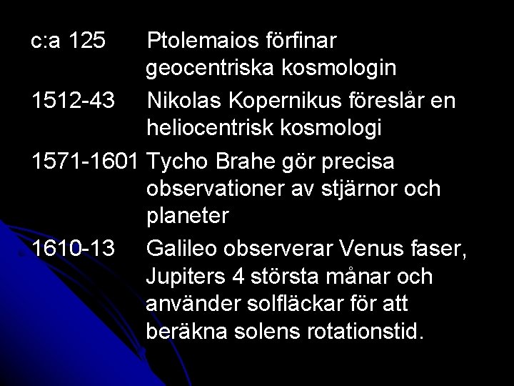 c: a 125 Ptolemaios förfinar geocentriska kosmologin 1512 -43 Nikolas Kopernikus föreslår en heliocentrisk