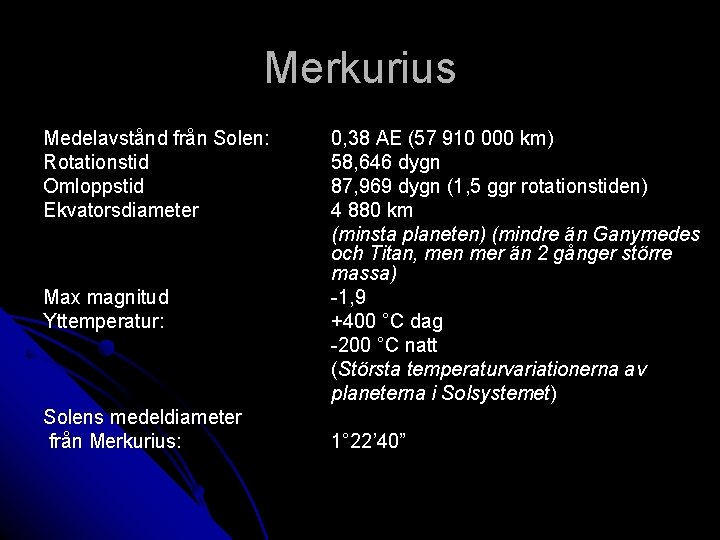 Merkurius Medelavstånd från Solen: Rotationstid Omloppstid Ekvatorsdiameter Max magnitud Yttemperatur: Solens medeldiameter från Merkurius: