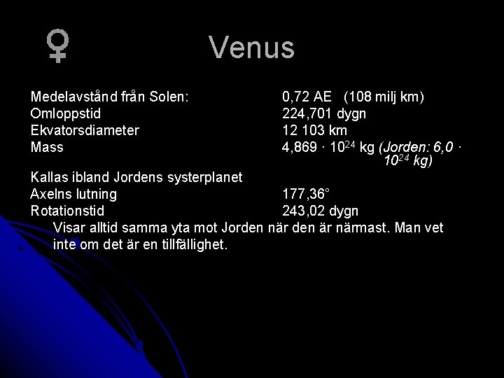 Venus Medelavstånd från Solen: Omloppstid Ekvatorsdiameter Mass 0, 72 AE (108 milj km) 224,
