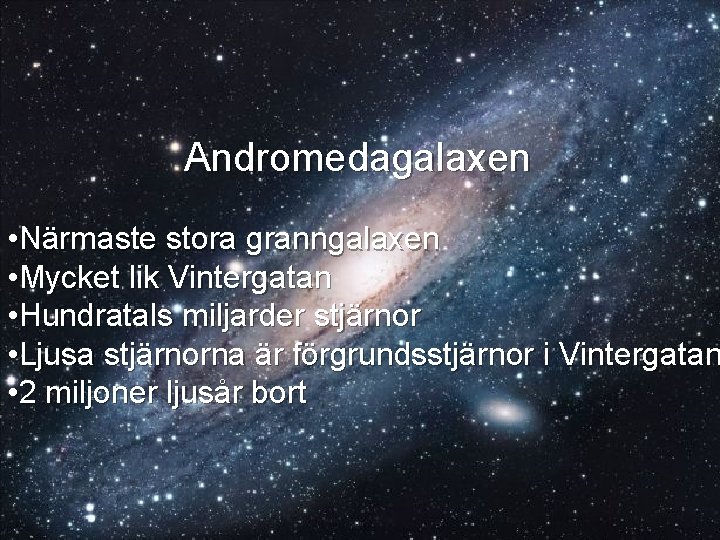 Andromedagalaxen • Närmaste stora granngalaxen • Mycket lik Vintergatan • Hundratals miljarder stjärnor •
