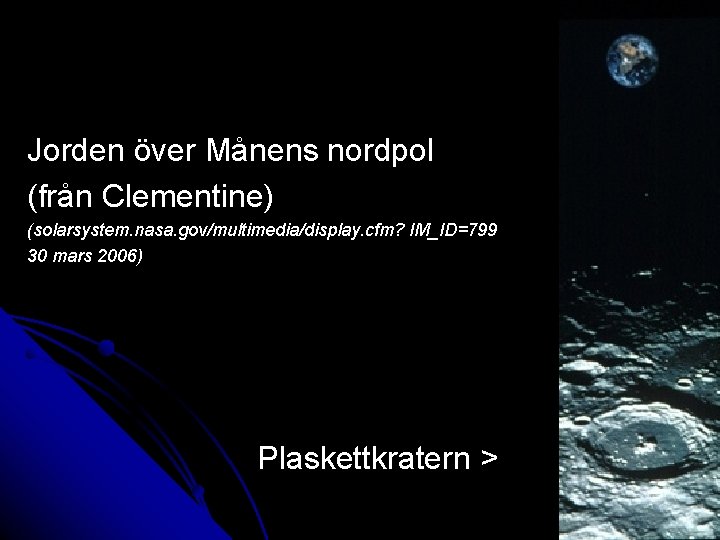 Jorden över Månens nordpol (från Clementine) (solarsystem. nasa. gov/multimedia/display. cfm? IM_ID=799 30 mars 2006)
