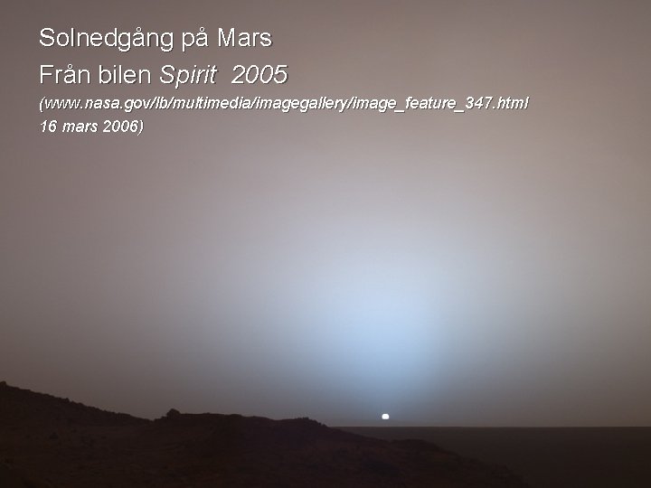 Solnedgång på Mars Från bilen Spirit 2005 (www. nasa. gov/lb/multimedia/imagegallery/image_feature_347. html 16 mars 2006)