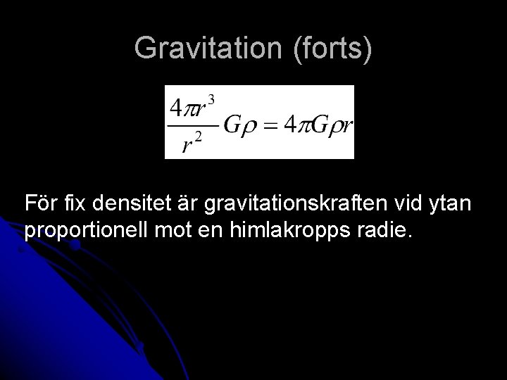 Gravitation (forts) För fix densitet är gravitationskraften vid ytan proportionell mot en himlakropps radie.