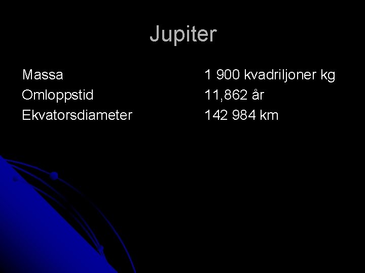 Jupiter Massa Omloppstid Ekvatorsdiameter 1 900 kvadriljoner kg 11, 862 år 142 984 km