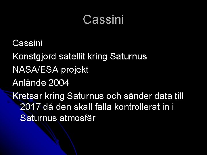 Cassini Konstgjord satellit kring Saturnus NASA/ESA projekt Anlände 2004 Kretsar kring Saturnus och sänder