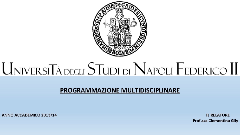 PROGRAMMAZIONE MULTIDISCIPLINARE ANNO ACCADEMICO 2013/14 IL RELATORE Prof. ssa Clementina Gily 