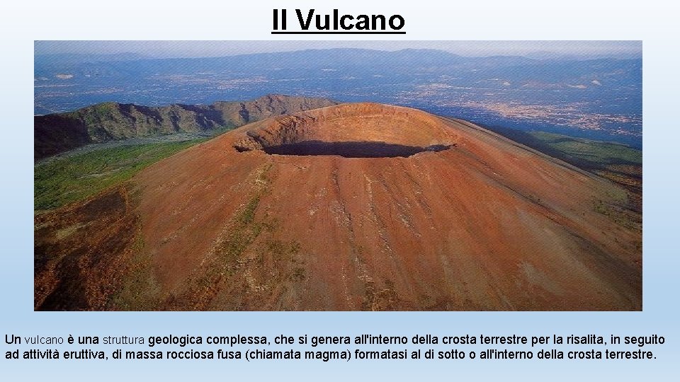 Il Vulcano Un vulcano è una struttura geologica complessa, che si genera all'interno della